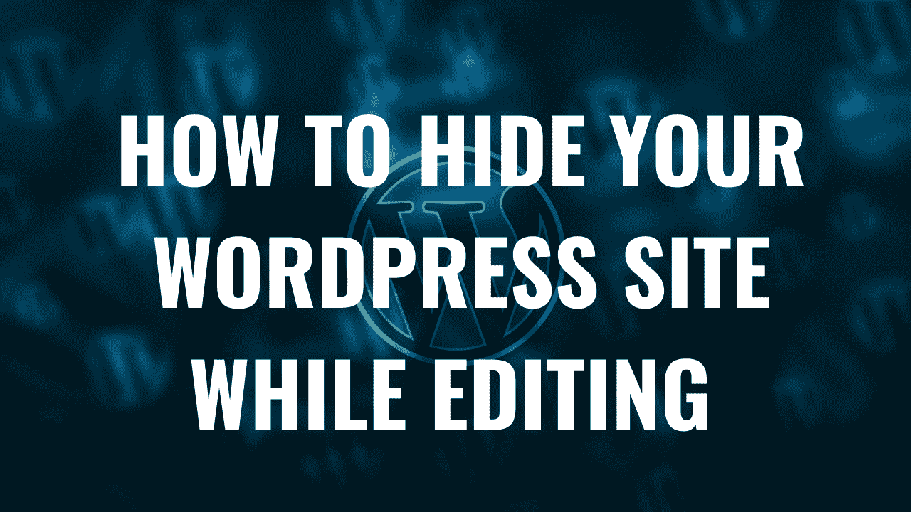 How To Hide Your WordPress Site While Editing Here Is The Best 3 Ways To It